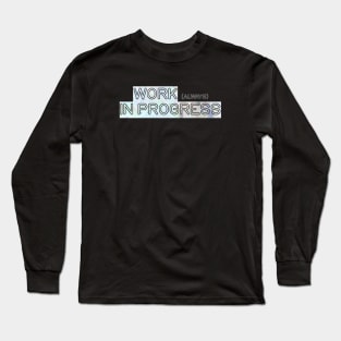 Work (always) in progress Long Sleeve T-Shirt